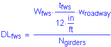 Formula: DL subscript fws = numerator (W subscript fws times numerator (t subscript fws) divided by denominator (12 inches per foot) times w subscript roadway) divided by denominator (N subscript girders)