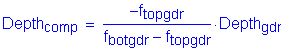 Formula: Depth subscript comp = numerator ( minus f subscript topgdr) divided by denominator (f subscript botgdr minus f subscript topgdr) times Depth subscript gdr