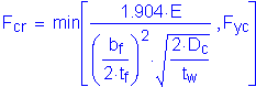Formula: F subscript cr = min left bracket numerator (1 point 904 times E) divided by denominator (( numerator (b subscript f) divided by denominator (2 times t subscript f) ) squared times square root of ( numerator (2 times D subscript c) divided by denominator (t subscript w)) ) , F subscript yc right bracket
