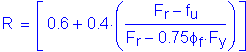 Formula: R = left bracket 0 point 6 + 0 point 4 times ( numerator (F subscript r minus f subscript u) divided by denominator (F subscript r minus 0 point 75 phi subscript f times F subscript y) ) right bracket