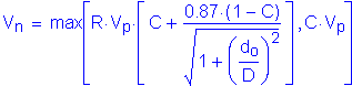 Formula: V subscript n = max left bracket R times V subscript p times left bracket C + numerator (0 point 87 times ( 1 minus C)) divided by denominator ( square root of (1 + ( numerator (d subscript o) divided by denominator (D) ) squared ) ) right bracket , C times V subscript p right bracket