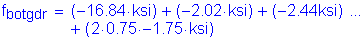 Formula: f subscript botgdr = ( minus 16 point 84 ksi) + ( minus 2 point 02 ksi) + ( minus 2 point 44ksi) + ( 2 times 0 point 75 times minus 1 point 75 ksi)