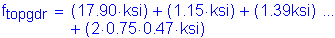 Formula: f subscript topgdr = ( 17 point 90 ksi) + ( 1 point 15 ksi) + ( 1 point 39ksi) + ( 2 times 0 point 75 times 0 point 47 ksi)