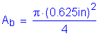 Formula: A subscript b = numerator (pi times ( 0 point 625 inches ) squared ) divided by denominator (4)