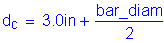 Formula: d subscript c = 3 point 0 inches + numerator (bar_diam) divided by denominator (2)