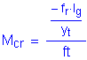Formula: M subscript cr = numerator ( numerator (- f subscript r times I subscript g) divided by denominator (y subscript t)) divided by denominator ( feet )