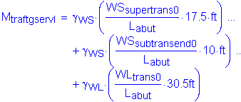 Formula: M subscript traftgservI = gamma subscript WS times ( numerator (WS subscript supertrans0) divided by denominator (L subscript abut) times 17 point 5 feet ) + gamma subscript WS times ( numerator (WS subscript subtransend0) divided by denominator (L subscript abut) times 10 feet ) + gamma subscript WL times ( numerator (WL subscript trans0) divided by denominator (L subscript abut) times 30 point 5 feet )