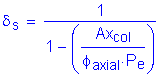 Formula: delta subscript s = numerator (1) divided by denominator (1 minus ( numerator (Ax subscript col) divided by denominator ( phi subscript axial times P subscript e) ))