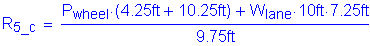 Formula: R subscript 5_c = numerator (P subscript wheeI times ( 4 point 25 feet + 10 point 25 feet ) + W subscript lane times 10 feet times 7 point 25 feet ) divided by denominator (9 point 75 feet )