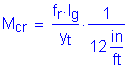 Formula: M subscript cr = numerator (f subscript r times I subscript g) divided by denominator (y subscript t) times numerator (1) divided by denominator (12 inches per foot)