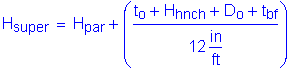 Formula: H subscript super = H subscript par + ( numerator (t subscript o + H subscript hnch + D subscript o + t subscript bf) divided by denominator (12 inches per foot) )