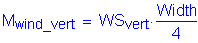 Formula: M subscript wind_vert = WS subscript vert times numerator (Width) divided by denominator (4)