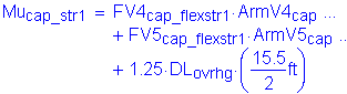 Formula: Mu subscript cap_str1 = FV4 subscript cap_fIexstr1 times ArmV4 subscript cap + FV5 subscript cap_fIexstr1 times ArmV5 subscript cap + 1 point 25 times DL subscript ovrhg times ( numerator (15 point 5) divided by denominator (2) feet )