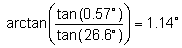 arc tangent [tangent 0.57 degrees divided by tangent 26.6 degrees] equals 1.14 degrees.