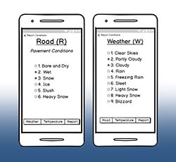 Graphic representing the proposed design of the MaineDOT road and weather condition reporting app. At left, the “Road” screen gives a list to choose from including bare and dry, wet, snow, ice, slush, or heavy snow. At right, the “weather” screen gives a list to choose from including clear skies, partly cloudy, cloudy, rain, freezing rain, sleet, light snow, heavy snow, or blizzard.