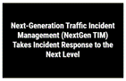 Screenshot: Next-Generation Traffic Incident Managemnt (NexGen TIM) Takes Incident Purpose to the Next Level