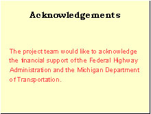 Slide 2 - Acknowledgements. The project team would like to acknowledge the financial support of the Federal Highway Administration and the Michigan Department of Transportation.