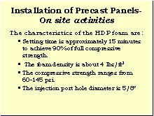 Slide 22 - Installation of Precast Panels-On site activities. Installation of Precast Panels-On site activities. The characteristics of the HDP foam are: Setting time is approximately 15 minutes to achieve 90 percent of full compressive strength. The foam density is about 4 lb/ft3. The injection port hole diameter is 5/8 in.