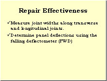 Slide 30 - Repair Effectiveness. Measure joint widths along transverse and longitudinal joints. Determine panel deflections using the falling deflectometer (FWD).