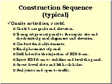 Slide 9 - Construction Sequence (typical). Onsite activities, continued. (7) check base grade and elevation; (8) transport precast panel to the repair site and check initial panel alignment and elevation; (9) conduct final adjustments; (10) final placement of panel; (11) drill holes for the injection of HDP foam; (12) inject HDP foam to stabilize and level the panel; (13) grout dowel slots and lift hook holes; (14) seal joints and open to traffic.
