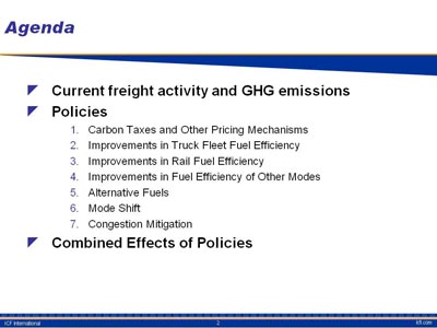 Agenda. Bullet list with three items. First item: Current freight activity and GHG emissions; Second item: Policies, which include Carbon Taxes and Other Pricing Mechanisms, Improvements in Truck Fleet Fuel Efficiency, Improvements in Rail Fuel Efficiency, Improvements in Fuel Efficiency of Other Modes, Alternative Fuels, Mode Shift, Congestion Mitigation; and third item: Combined Effects of Policies.