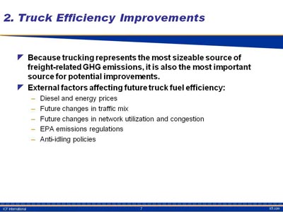 Truck Efficiency Improvements. Bullet list with two items. (1) Because trucking represents the most sizeable source of freight-related GHG emissions, it is also the most important source for potential improvements. (2) External factors affecting future truck fuel efficiency: Diesel and energy prices, Future changes in traffic mix, Future changes in network utilization and congestion, EPA emissions regulations, and Anti-idling policies.