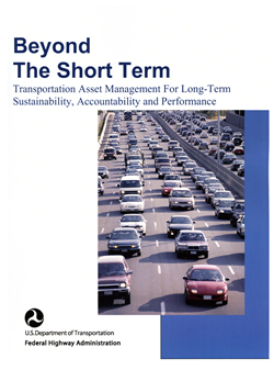 Image of the cover from the FHWA report, Beyond the Short Term: Transportation Asset Management for Long-Term Sustainability, Accountability and Performance (Pub. No. FHWA-IF-10-009).