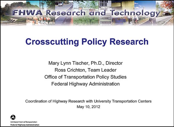 Crosscutting Policy Research - Mary Lynn Tischer, Ph.D., Director - Ross Crichton, Team Leader - Office of Transportation Policy Studies - Federal Highway Administration - Coordination of Highway Research with University Transportation Centers - May 10, 2012