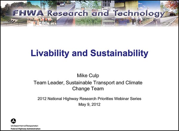 Livability and Sustainability - Mike Culp, Team Leader, Sustainable Transport and Climate Change Team - 2012 National Highway Research Priorities Webinar Series - May 9, 2012 Livability and Sustainability - Mike Culp, Team Leader, Sustainable Transport and Climate Change Team - 2012 National Highway Research Priorities Webinar Series - May 9, 2012