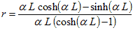 r equals alpha times L times hyperbolic cosine of open parenthesis alpha times L closed parenthesis minus hyperbolic sine of open parenthesis alpha time L closed parenthesis all divided by alpha times L times open parenthesis hyperbolic cosine of open parenthesis alpha times L closed parenthesis minus 1 closed parenthesis.