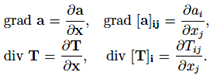 Gradient of script a equals partial derivative of script a with respect to script x. In index notation, Gradient of script a subscript ij equals the partial derivative of script a subscript i with respect to script x subscript j. Divergence of script T equals partial derivative of script T with respect to script x. In index notation, divergence of script T subscript i equals the partial derivative of script T subscript ij with respect to script x subscript j. Click here for more information.