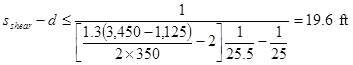 s subscript shear minus d is less than or equal to 1 divided by open bracket 1.3 times open parenthesis 3,450 minus 1,125 closed parenthesis divided by 2 times 350 minus 2 closed bracket times 1 divided by 25.5 minus 1 divided by 25 equals 19.6 ft. s subscript shear minus d is less than or equal to 1 divided by open bracket 1.3 times open parenthesis 3,450 minus 1,125 closed parenthesis divided by 2 times 350 minus 2 closed bracket times 1 divided by 25.5 minus 1 divided by 25 equals 19.6 ft.