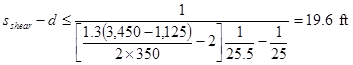 s subscript shear minus d is less than or equal to 1 divided by open bracket 1.3 times open parenthesis 3,450 minus 1,125 closed parenthesis divided by 2 times 350 minus 2 closed bracket times 1 divided by 25.5 minus 1 divided by 25 equals 19.6 ft. 