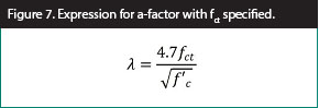 Figure 7. Equation. Expression for lambda-factor with f sub ct specified. The equation calculates the lightweight concrete modification factor, lambda, as 4.7 f sub ct divided by the square root of f prime sub c and must be taken as less than or equal to 1.0. 
