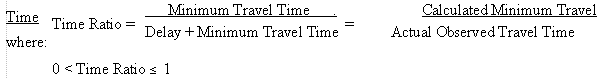 Time Ratio = Minimum Travel Time/Delay + Minimum Travel Time = Calculated Minimum Travel/Actual Observed Travel Time where 0 ≤ Time Ratio ≤ 1