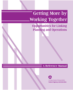 The document, Getting More By Working Together-Opportunities for Linking Planning and Operations, is one of the resources available on FHWA's new Web site www.plan4operations.dot.gov.