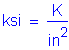 Formula: ksi = numerator (K) divided by denominator ( inches squared )