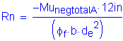 Formula: Rn = numerator ( minus Mu subscript negtotalA times 12 inches ) divided by denominator (( phi subscript f times b times d subscript e squared ))