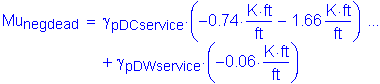 Formula: Mu subscript negdead = gamma subscript pDCservice times ( minus 0 point 74 times Kips foot per foot minus 1 point 66 Kips foot per foot ) + gamma subscript pDWservice times ( minus 0 point 06 times Kips foot per foot )