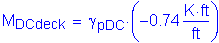 Formula: M subscript DCdeck = gamma subscript pDC times ( minus 0 point 74 Kips foot per foot )