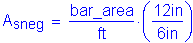 Formula: A subscript sneg = numerator (bar_area) divided by denominator ( feet ) times ( numerator (12 inches ) divided by denominator (6 inches ) )