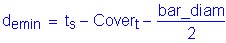 Formula: d subscript emin = t subscript s minus Cover subscript t minus numerator (bar_diam) divided by denominator (2)
