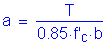 Formula: a = numerator (T) divided by denominator (0 point 85 times f prime subscript c times b)