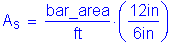 Formula: A subscript s = numerator (bar_area) divided by denominator ( feet ) times ( numerator (12 inches ) divided by denominator (6 inches ) )