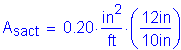 Formula: A subscript sact = 0 point 20 times square inches per foot times ( numerator (12 inches ) divided by denominator (10 inches ) )