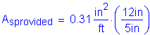 Formula: A subscript sprovided = 0 point 31 square inches per foot times ( numerator (12 inches ) divided by denominator (5 inches ) )