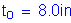 Formula: t subscript o = 8 point 0 inches