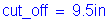 Formula: cut_off = 9 point 5 inches