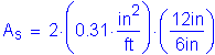 Formula: A subscript s = 2 times ( 0 point 31 times square inches per foot ) times ( numerator (12 inches ) divided by denominator (6 inches ) )