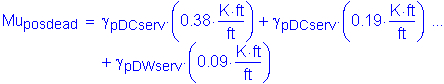 Formula: Mu subscript posdead = gamma subscript pDCserv times ( 0 point 38 times Kips foot per foot ) + gamma subscript pDCserv times ( 0 point 19 times Kips foot per foot ) + gamma subscript pDWserv times ( 0 point 09 times Kips foot per foot )